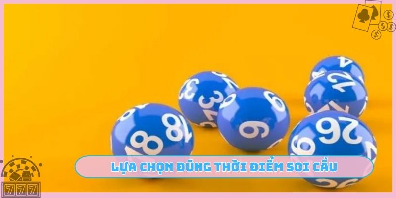 Lựa chọn đúng thời điểm soi cầu
